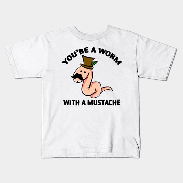 You’re A Worm With A Mustache Kids T-Shirt by zofry's life